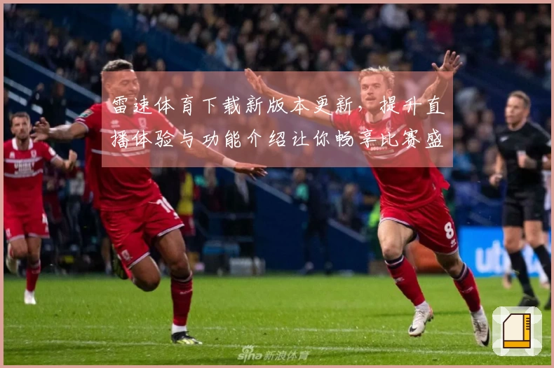 雷速体育下载新版本更新，提升直播体验与功能介绍让你畅享比赛盛宴