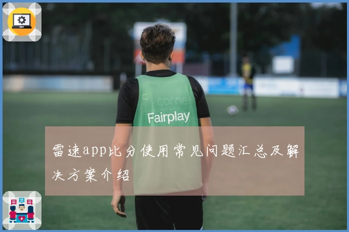 雷速app比分使用常见问题汇总及解决方案介绍